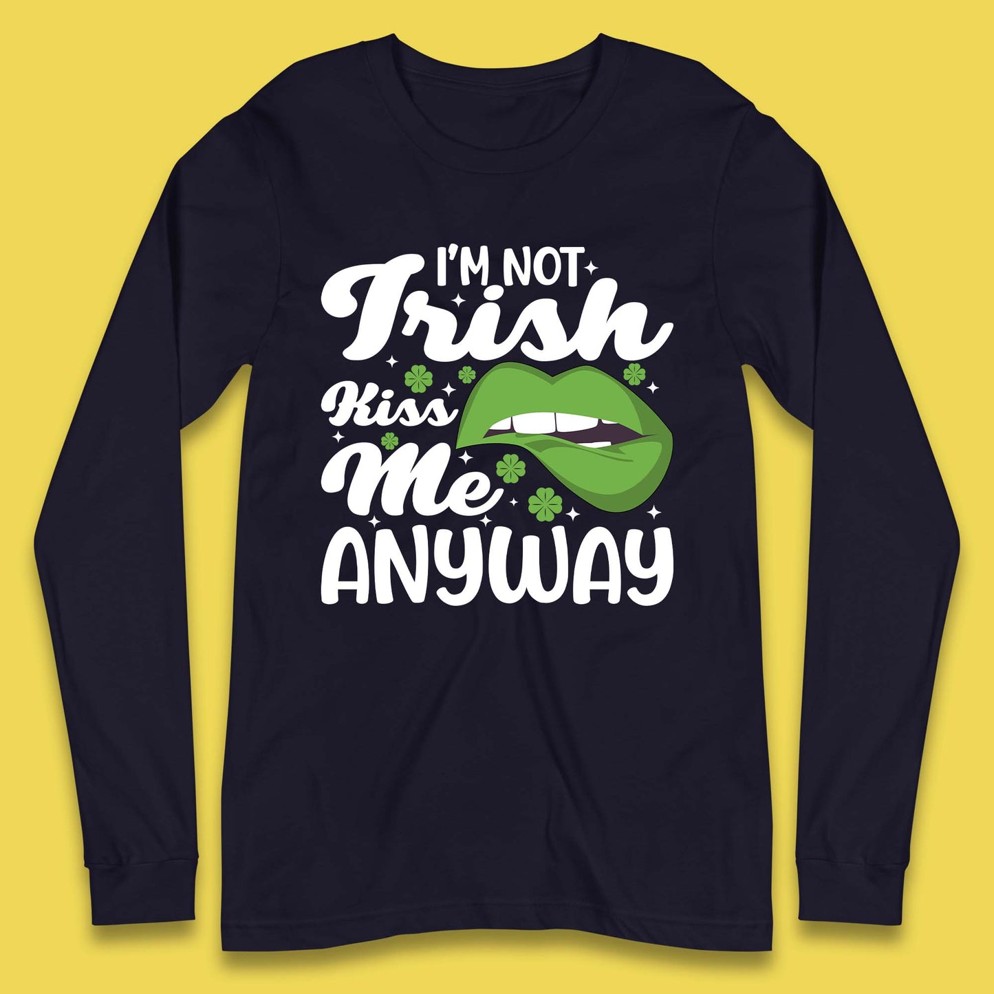 I'm Not Irish Kiss Me Anyway Long Sleeve T-Shirt