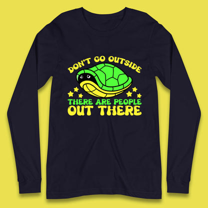 Don't Go Outside There Are People Out There Funny Turtle Long Sleeve T Shirt
