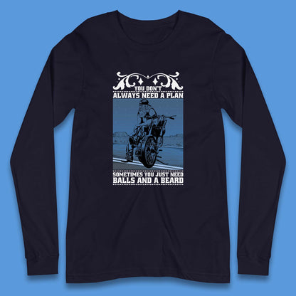 You Don't Always Need A Plan Sometimes You Just Need Balls And A Beard Funny Old Man Biker Long Sleeve T Shirt