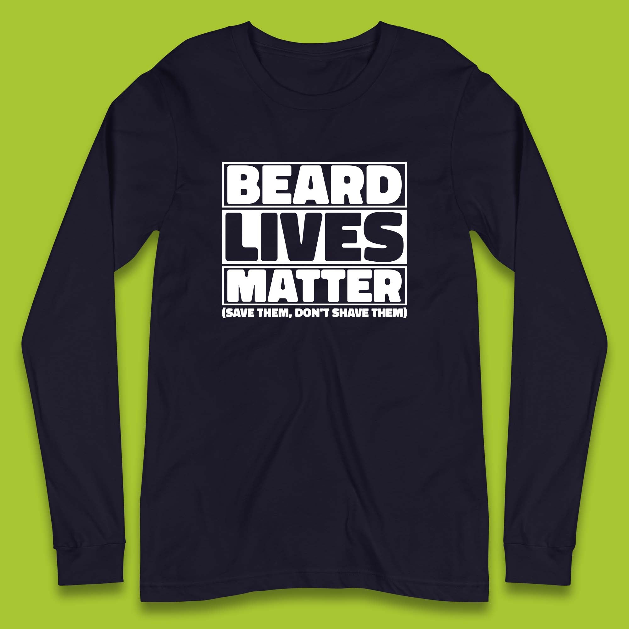 Beard Lives Matter Save Them, Don't Shave Them Facial Hair Rules Long Sleeve T Shirt