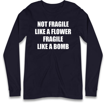 Fragile Like A Bomb Long Sleeve T Shirt
