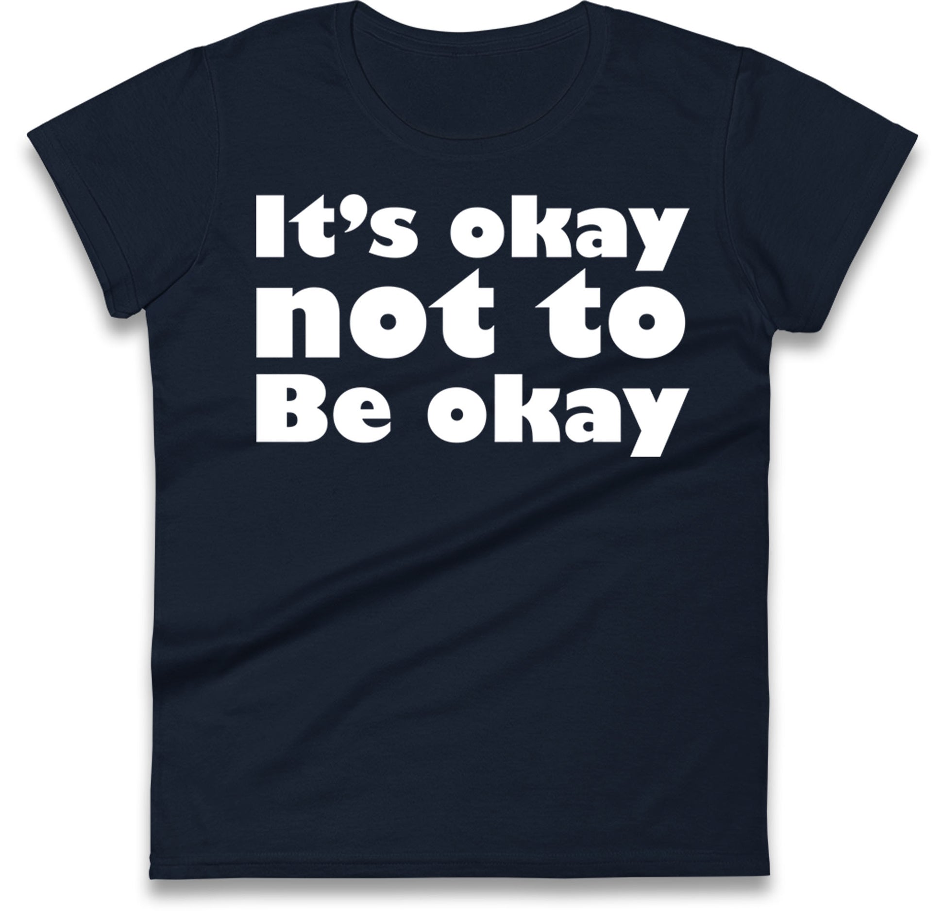 It's Okay Not To Be Okay Womens T Shirt