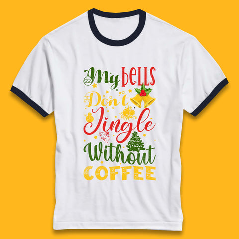 My Bells Don't Jingle Without Coffee Merry Christmas Coffee Xmas Ringer T Shirt