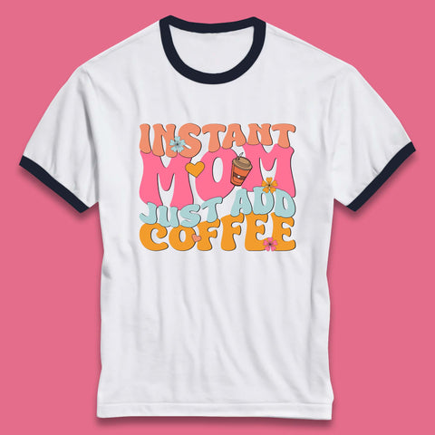 Instant Mom Just Add Coffee Ringer T-Shirt