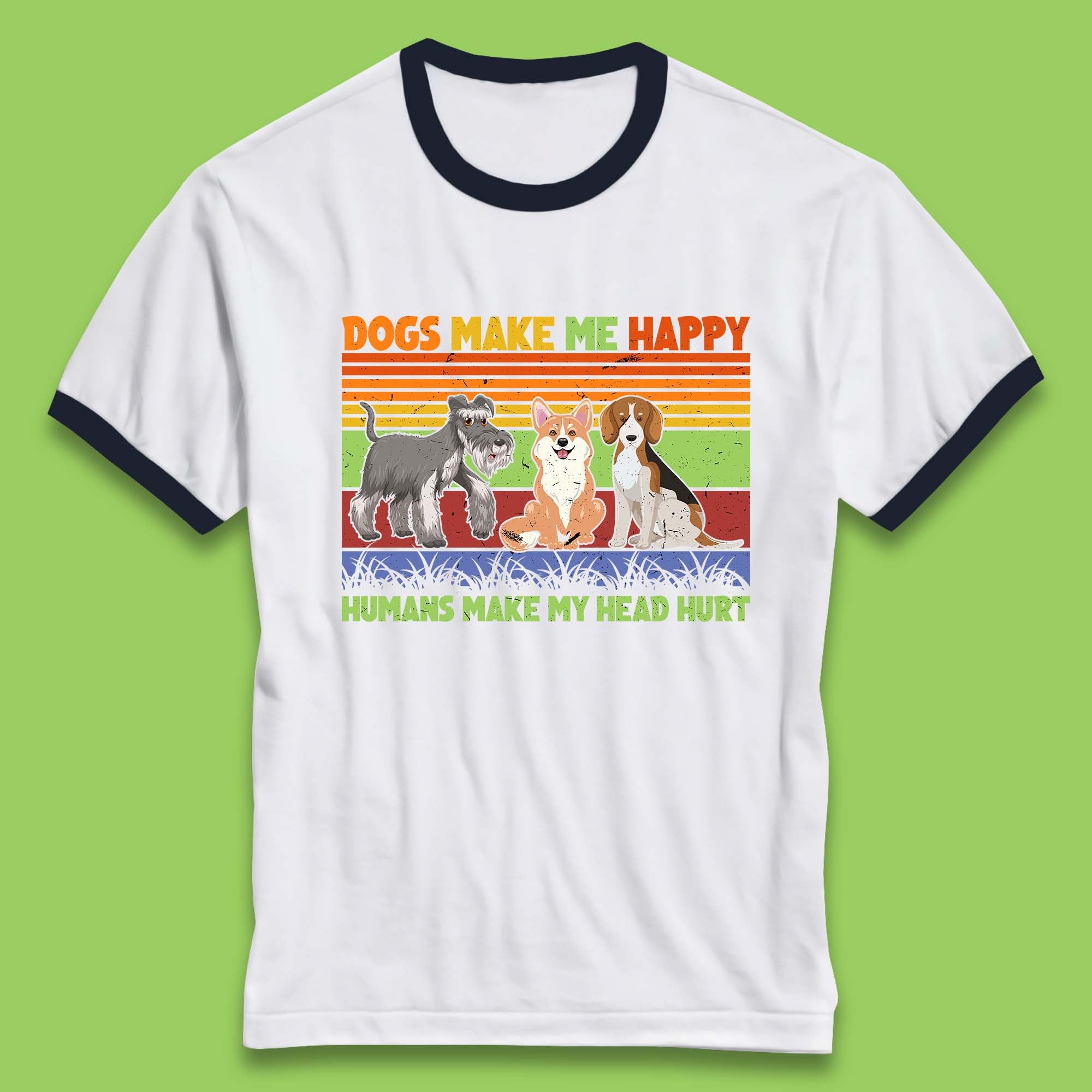 Dogs Make Me Happy Humans Make Me Head Hurt Dog Lovers Funny Dog Saying Ringer T Shirt