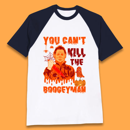 You Can't Kill The Boogeyman Halloween Horror Movie Spooky Psycho Killer Michael Myers Holding A Bloody Butcher Knife Baseball T Shirt