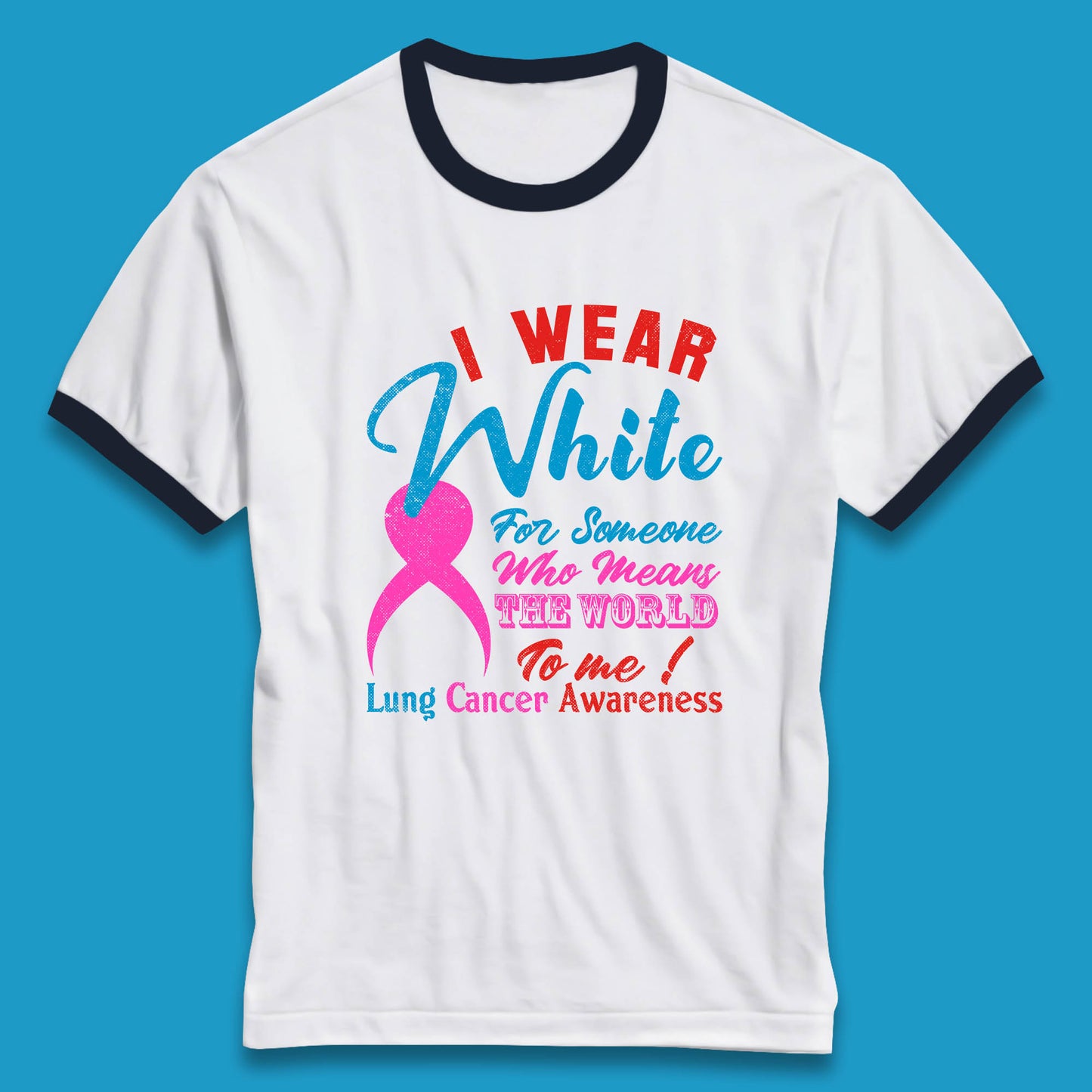 I Wear White For Someone Who Means The World To Me Lung Cancer Awareness Warrior Ringer T Shirt