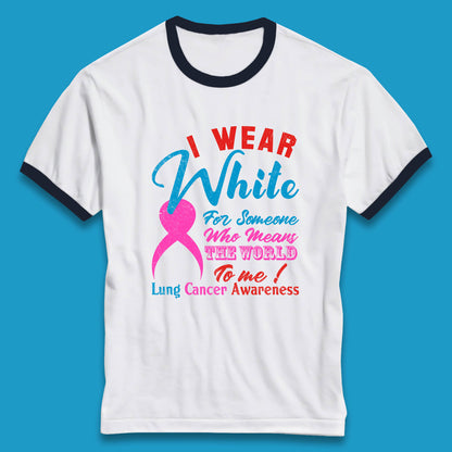 I Wear White For Someone Who Means The World To Me Lung Cancer Awareness Warrior Ringer T Shirt