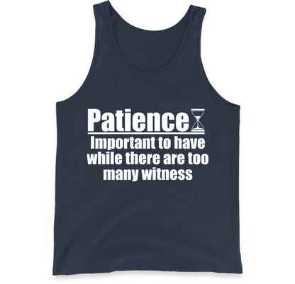 Patience Important To Have While There's Too Many Witnesses Tank Top