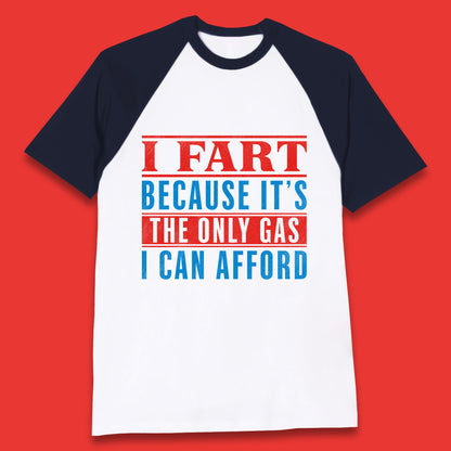 I Fart Because It's The Only Gas I Can Afford Funny Novelty Humor Sarcastic Farting Joke Funny Gas Prices Meme Baseball T Shirt