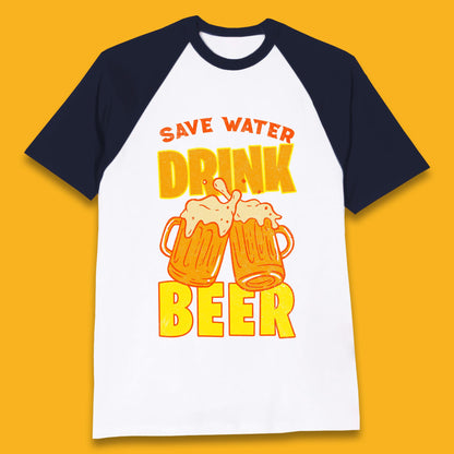 Save Water Drink Beer Day Drinking Beer Saying Beer Quote Funny Alcoholism Beer Lover Baseball T Shirt