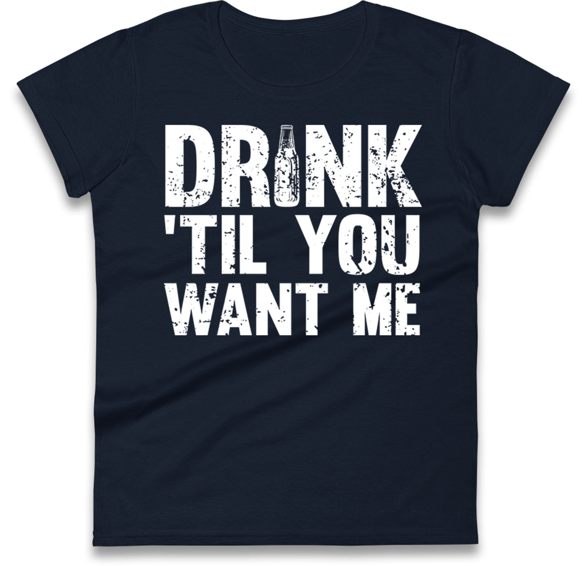 Drink Till You Want Me Beer Womens T Shirt