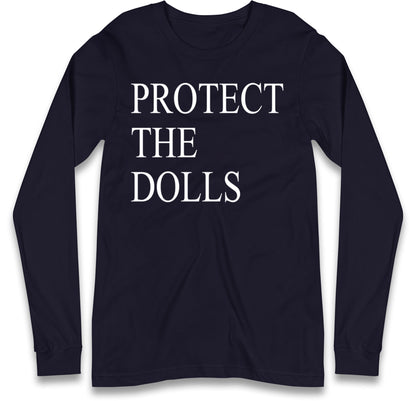 Protect The Dolls Long Sleeve T Shirt