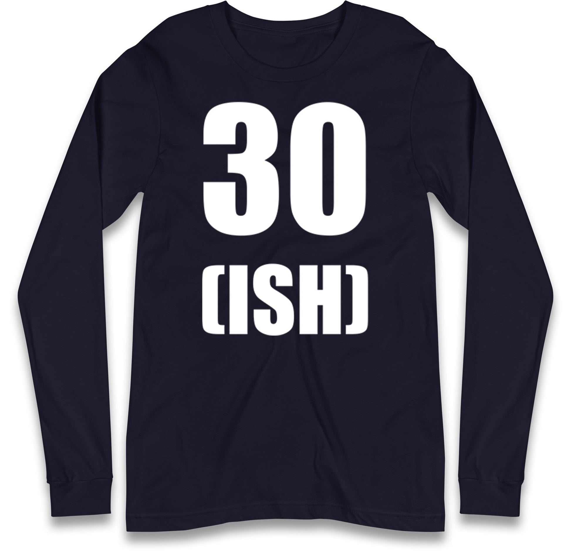 30 ISH Birthday Long Sleeve T Shirt