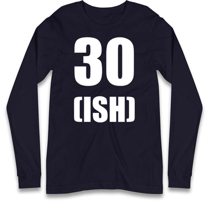 30 ISH Birthday Long Sleeve T Shirt