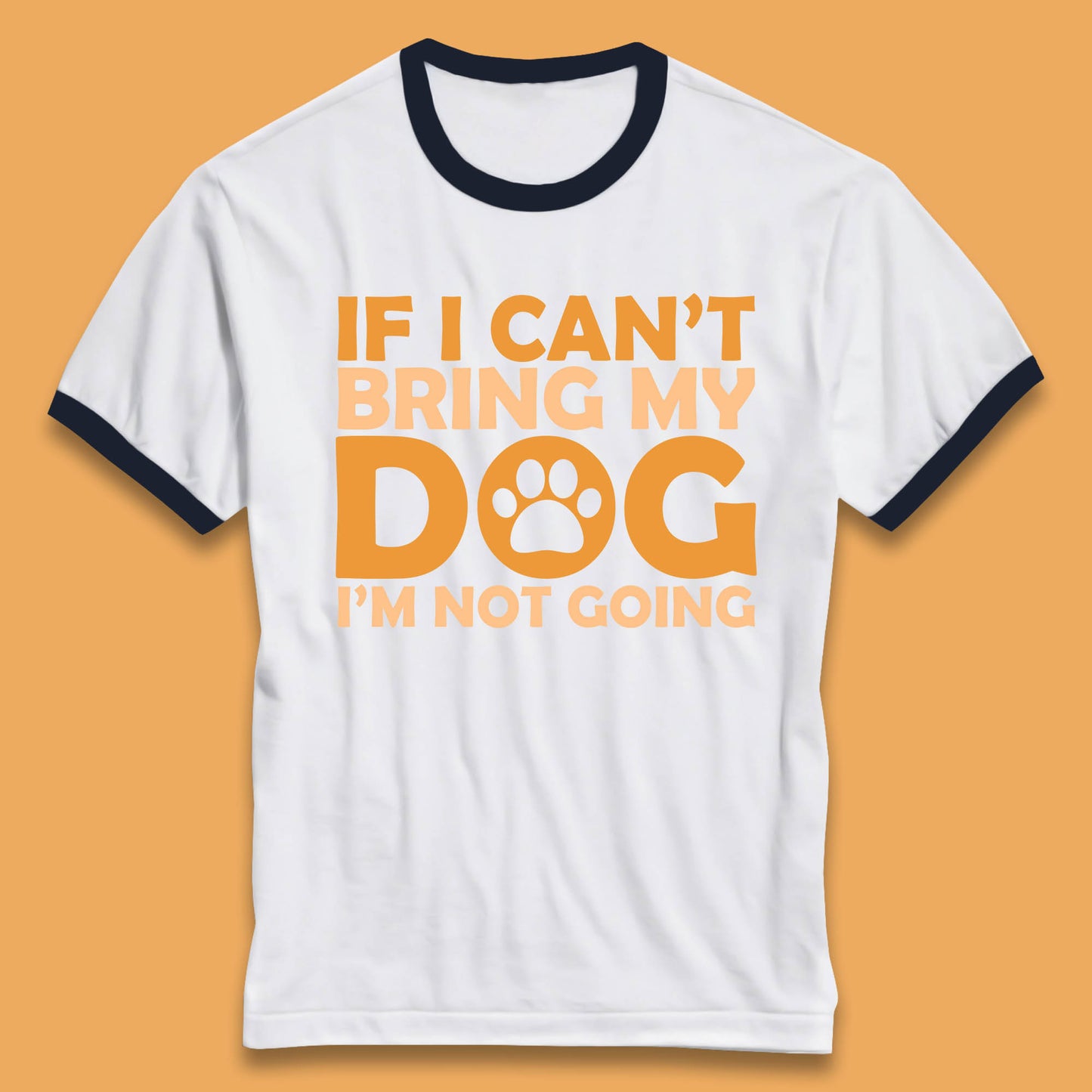 If I Can't Bring My Dog I'm Not Going Dog Lover Funny Dog Quotes Ringer T Shirt