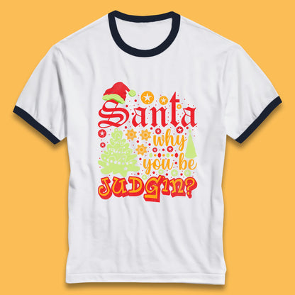 christmas santa why you be judgin funny quotes ringer t shirt