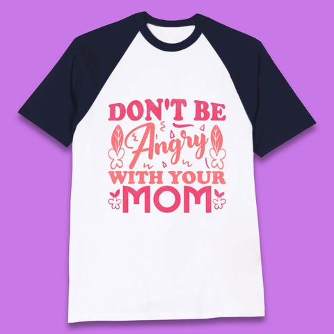 Don't Be Angry With Your Mom Baseball T-Shirt