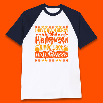 I Have Been Ready For Halloween Since Last Halloween Scary Spooky Pumpkin Baseball T Shirt