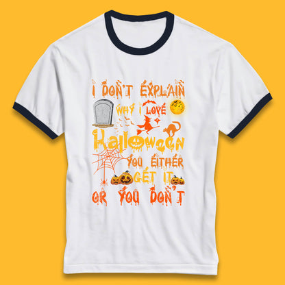 I Don't Explain Why I Love Halloween You Either Get It Or You Don't Ringer T Shirt