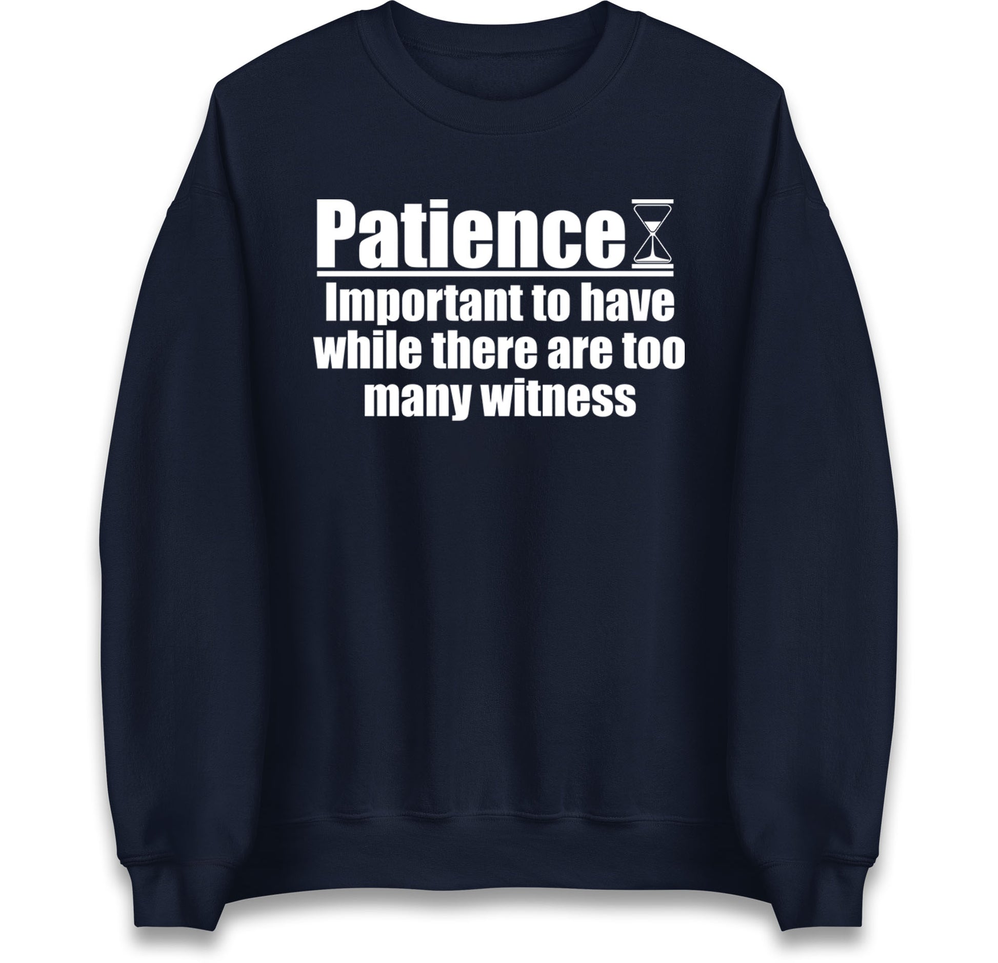 Patience Important To Have While There's Too Many Witnesses Jumper