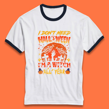 I Don't Need Halloween I'm A Witch All Year Halloween Season Ringer T Shirt