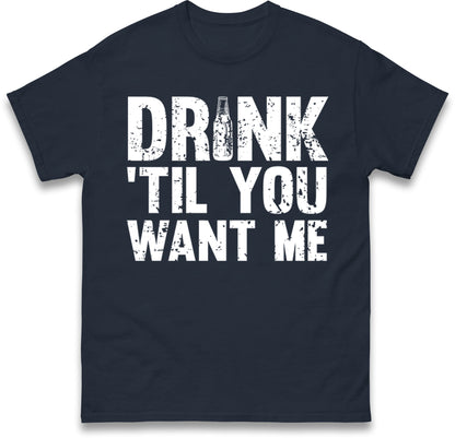Drink Till You Want Me Beer T Shirt