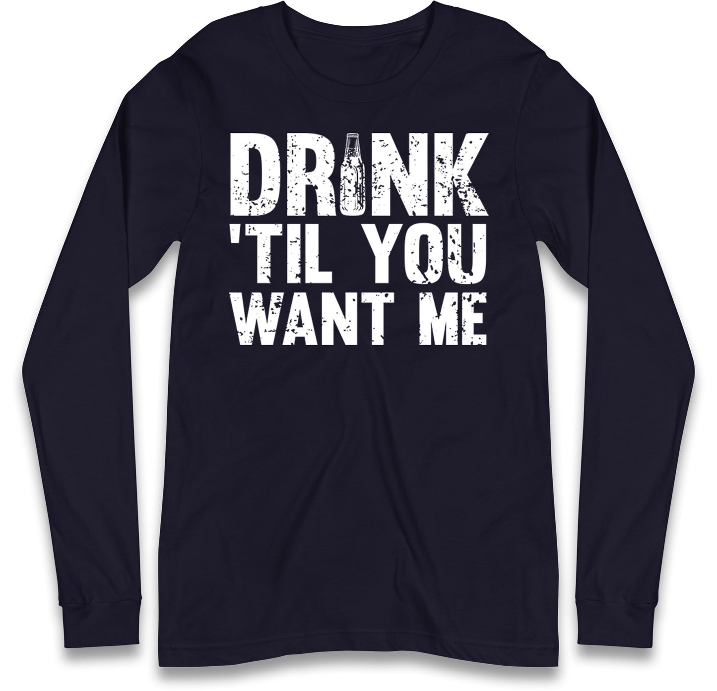 Drink Till You Want Me Beer Long Sleeve T Shirt