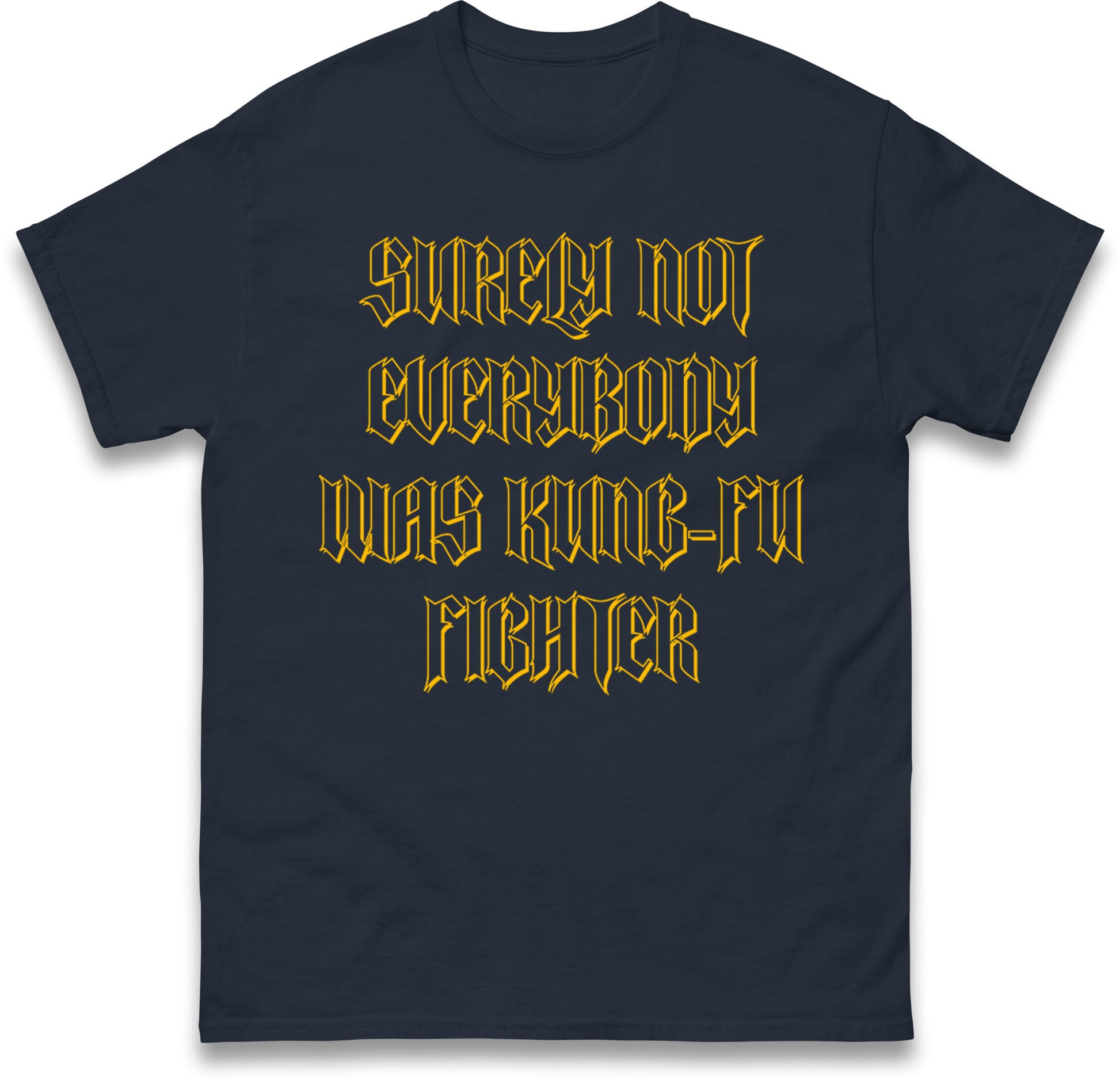 Surely Not Everybody Was Kung Fu Fighter T Shirt