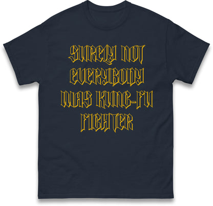 Surely Not Everybody Was Kung Fu Fighter T Shirt