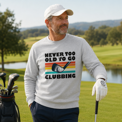 Never Too Old To Go Clubbing Golf Sweatshirt