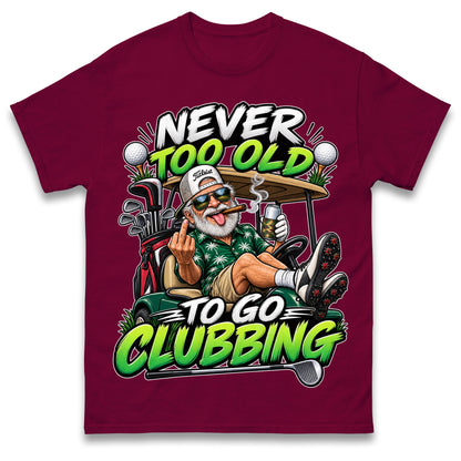 Never Too Old To Go Clubbing T Shirt Golf Clubs Golfer Golfing Gift for Dad Him