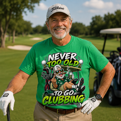 Never Too Old To Go Clubbing T Shirt Golf Clubs Golfer Golfing Gift for Dad Him