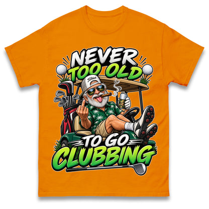 Never Too Old To Go Clubbing T Shirt Golf Clubs Golfer Golfing Gift for Dad Him