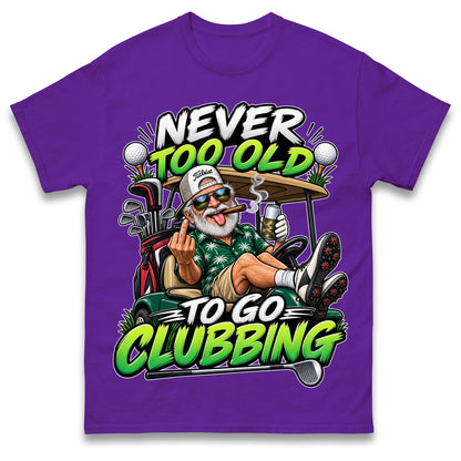 Never Too Old To Go Clubbing T Shirt Golf Clubs Golfer Golfing Gift for Dad Him