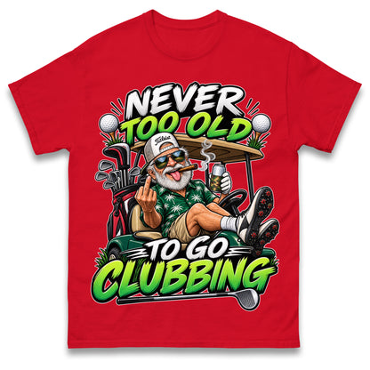 Never Too Old To Go Clubbing T Shirt Golf Clubs Golfer Golfing Gift for Dad Him