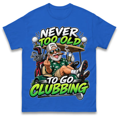 Never Too Old To Go Clubbing T Shirt Golf Clubs Golfer Golfing Gift for Dad Him