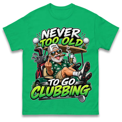 Never Too Old To Go Clubbing T Shirt Golf Clubs Golfer Golfing Gift for Dad Him