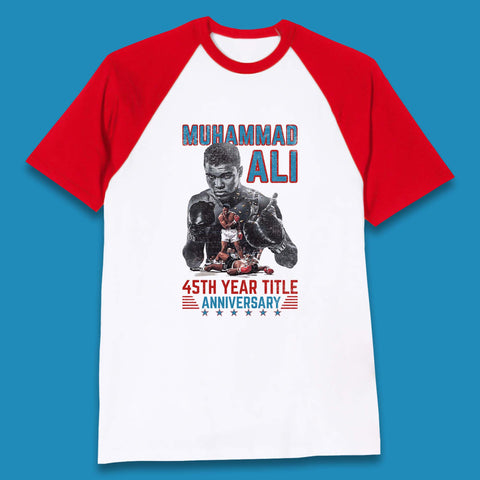 Muhammad Ali 45th Year Title Anniversary American Heavyweight Boxer World Boxing Champion Baseball T Shirt