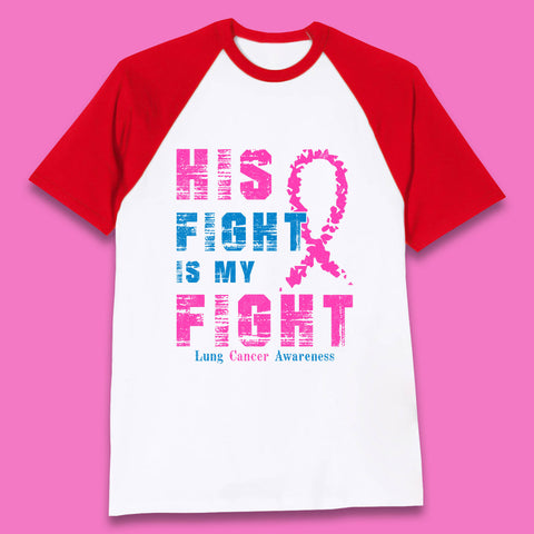 His Fight Is My Fight Lung Cancer Awareness Warrior Fighter Cancer Support Baseball T Shirt