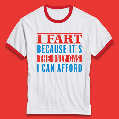 I Fart Because It's The Only Gas I Can Afford Funny Novelty Humor Sarcastic Farting Joke Funny Gas Prices Meme Ringer T Shirt