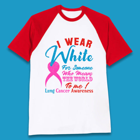 I Wear White For Someone Who Means The World To Me Lung Cancer Awareness Warrior Baseball T Shirt