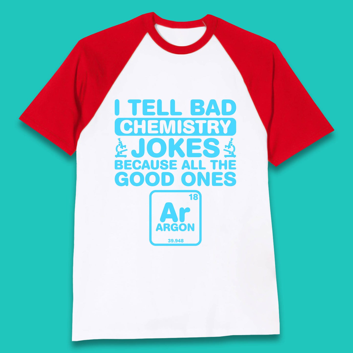 I Tell Bad Chemistry Jokes Because All The Good Ones Argon Funny Science Chemistry Jokes Periodic Table Baseball T Shirt