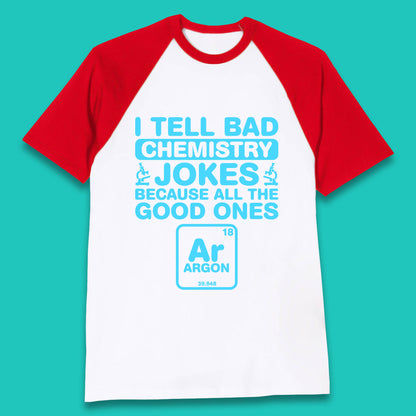 I Tell Bad Chemistry Jokes Because All The Good Ones Argon Funny Science Chemistry Jokes Periodic Table Baseball T Shirt