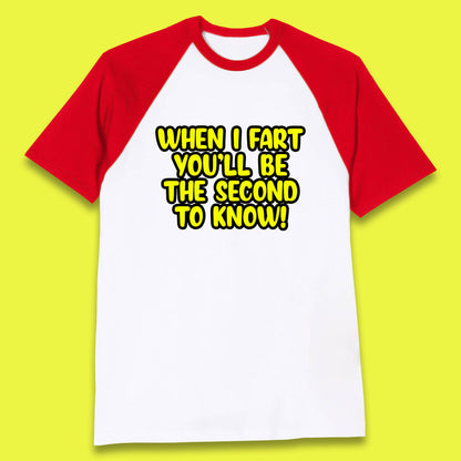 When I Fart You'll Be The Second To Know Funny Sarcastic Fart Humor Rude Offensive Joke Baseball T Shirt