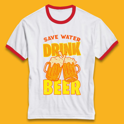 Save Water Drink Beer Day Drinking Beer Saying Beer Quote Funny Alcoholism Beer Lover Ringer T Shirt