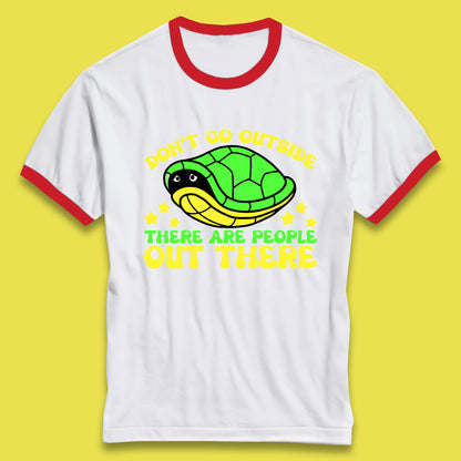 Don't Go Outside There Are People Out There Funny Turtle Ringer T Shirt