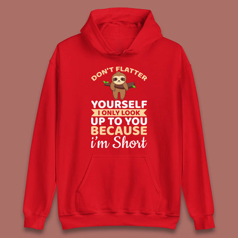Don't Flatter Yourself I Only Look Up To You Because I'm Short Happy Sloths Funny Sarcastic Unisex Hoodie