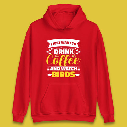 I Just Want To Drink Coffee And Watch Birds Ornithologist Bird Lover Coffee Lover Unisex Hoodie