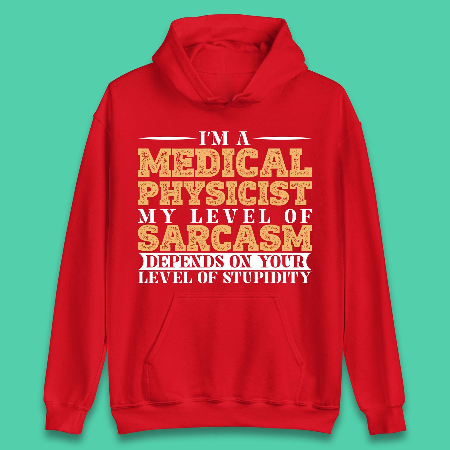 I'm A Medical Physicist My Level Of Sarcasm Depends On Your Level Of Stupidity Funny Sarcastic Humorous Quote Unisex Hoodie